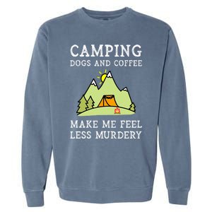 Camping Dogs Coffee Make Me Feel Less Murdery Camper Camp Garment-Dyed Sweatshirt