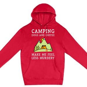 Camping Dogs Coffee Make Me Feel Less Murdery Camper Camp Premium Pullover Hoodie