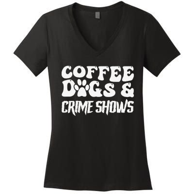 Coffee Dogs Crime Shows Funny Quote Dog Lovers Coffee Women's V-Neck T-Shirt