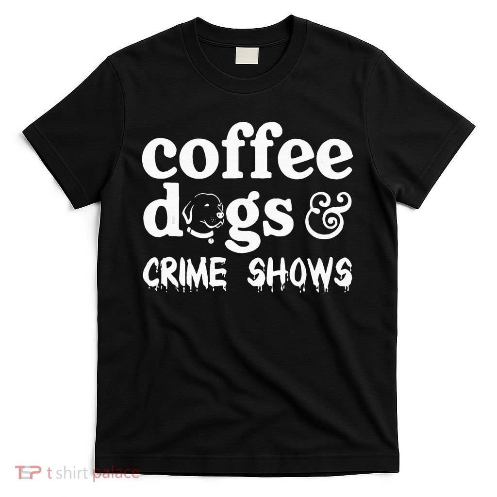 Coffee Dogs Crime Shows Funny Coffee Dog Lovers T-Shirt