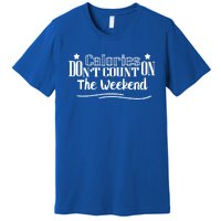 Calories Don't Count On The Weekend No Pain No Gain Gift Premium T-Shirt