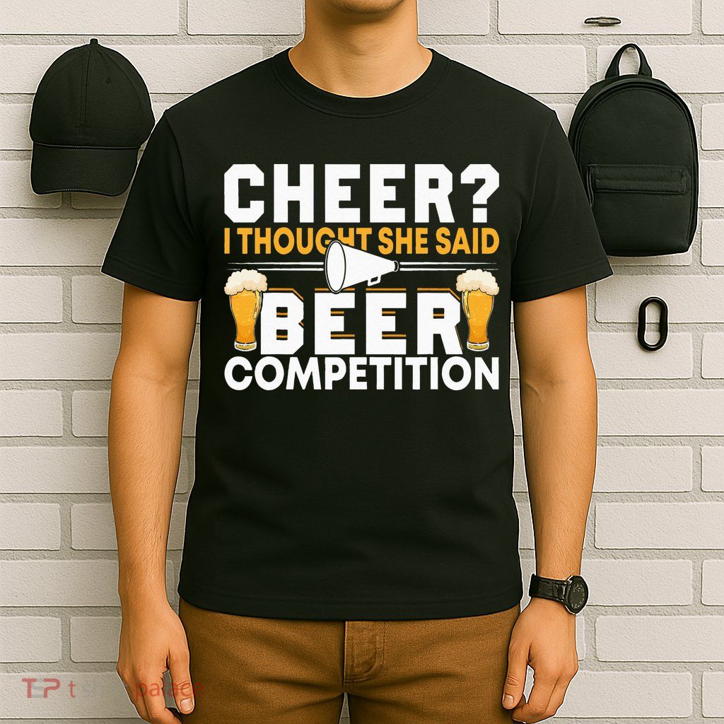Cheer Dad Cheerleader I Thought She Said Beer Competition T-Shirt