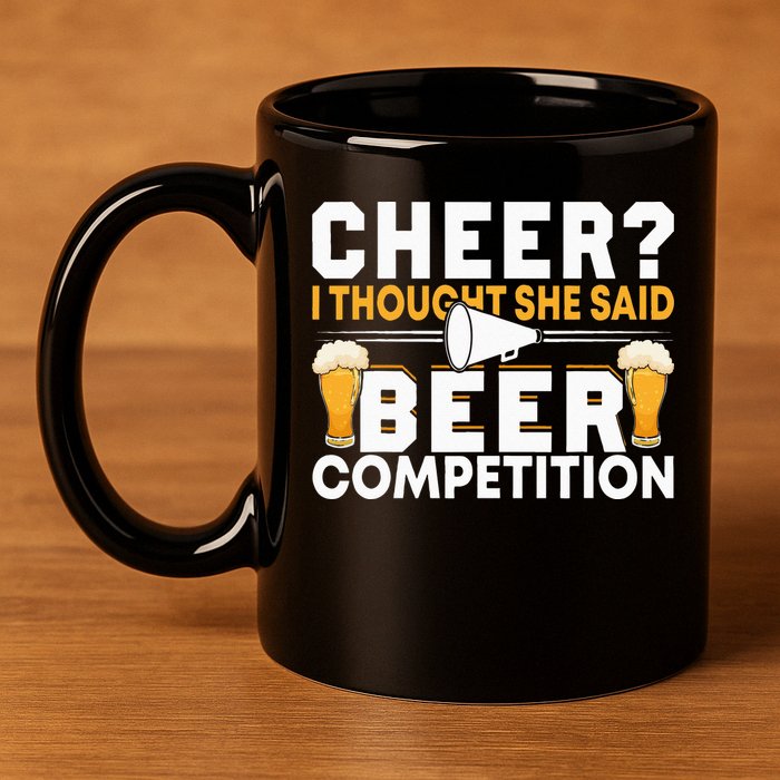 Cheer Dad Cheerleader I Thought She Said Beer Competition 11oz C Handle Ceramic Mug