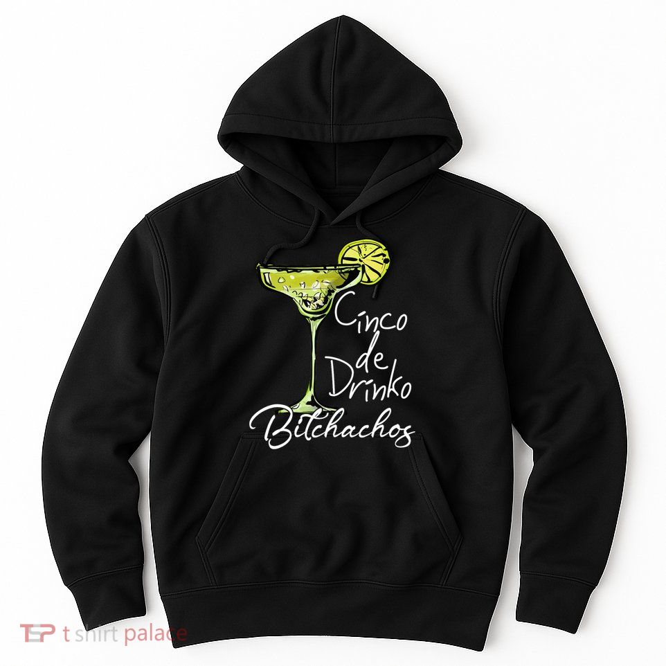 Cinco De Drinko Bitchachos Funny Cinco De Mayo Drinking  Hoodie