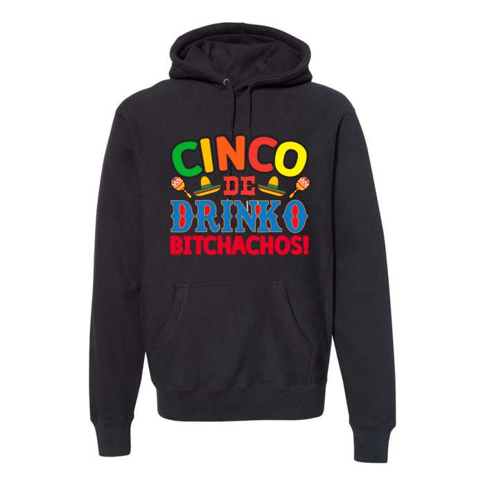 Cinco De Drinko Bitchachos Funny Cinco De Mayo Drinking Premium Hoodie