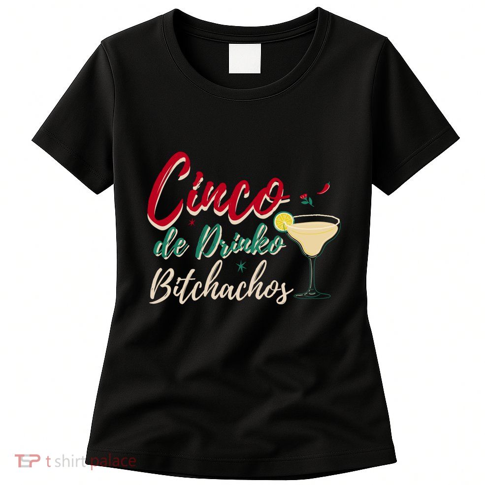 Cinco De Drinko Bitchachos Funny Cinco De Mayo Drinking Womens T-Shirt