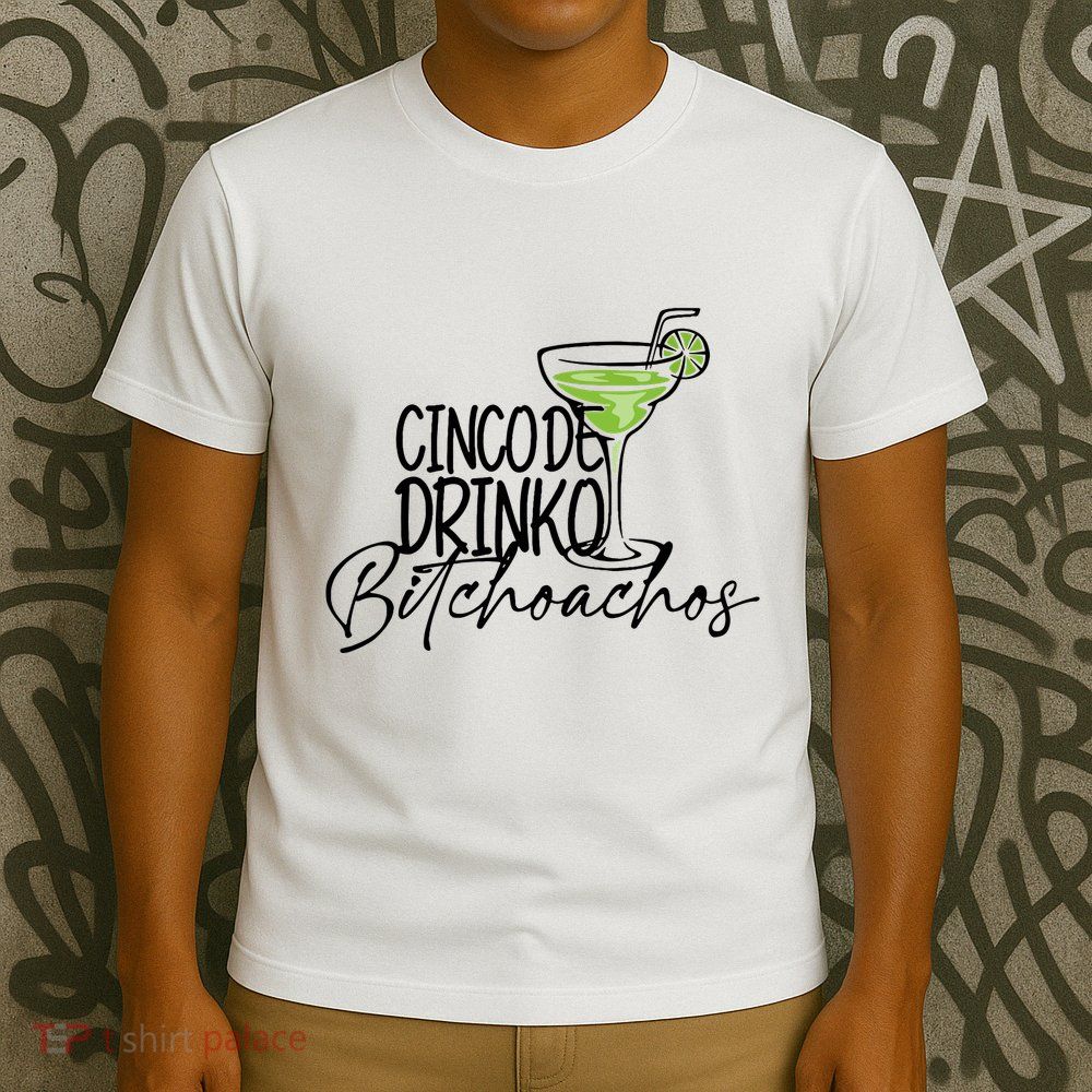 Cinco De Drinko Bitchachos Funny Cinco De Mayo Drinking T-Shirt