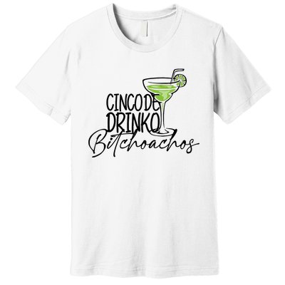 Cinco De Drinko Bitchachos Funny Cinco De Mayo Drinking Premium T-Shirt