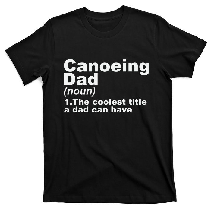 Canoeing Dad Definition Canoe Fathers Day Gift T-Shirt