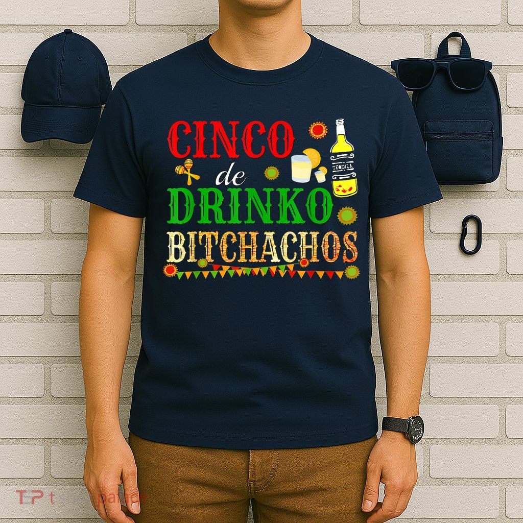 Cinco De Drinko Bitchachos M.ens Womens Drinking T-Shirt