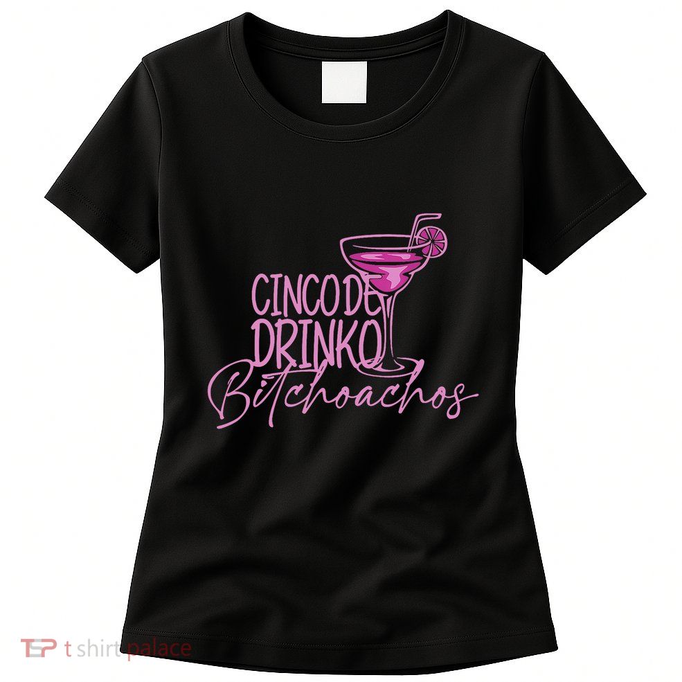 Cinco De Drinko Bitchachos Funny Cinco De Mayo Drinking Womens T-Shirt