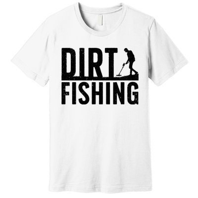 Cool Dirt Fishing Metal Detecting For Detector Treasure Hunting Premium T-Shirt