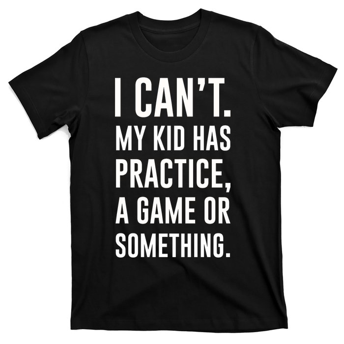 Crazy Dog Funny I Cant My Has Practice A Game Or Something Mo T-Shirt