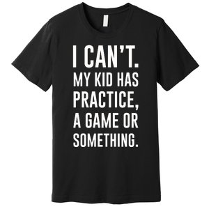 Crazy Dog Funny I Cant My Has Practice A Game Or Something Mo Premium T-Shirt