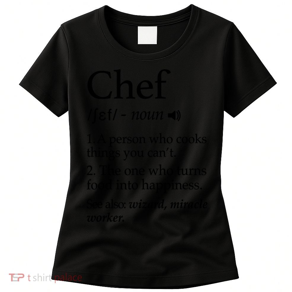 Chef Definition Funny Line Saying Cook Cooking Gifts Chefs T Womens T-Shirt
