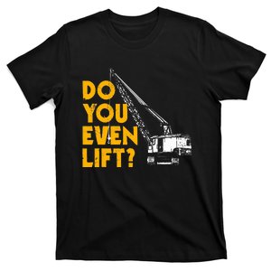 Crane Driver Gifts Funny Lift Even Construction T-Shirt