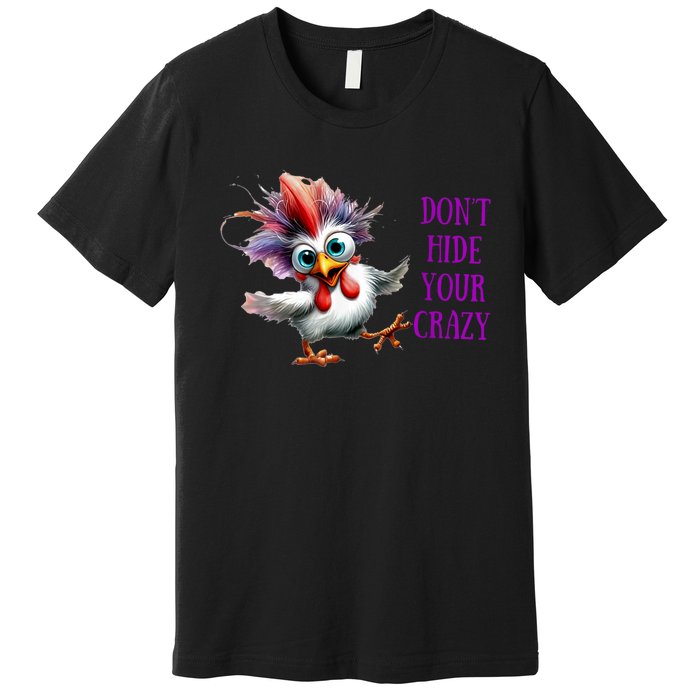 Chicken Don’T Hide Your Crazy Premium T-Shirt