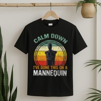 Calm Down I've Done This On A Mannequin Funny T-Shirt