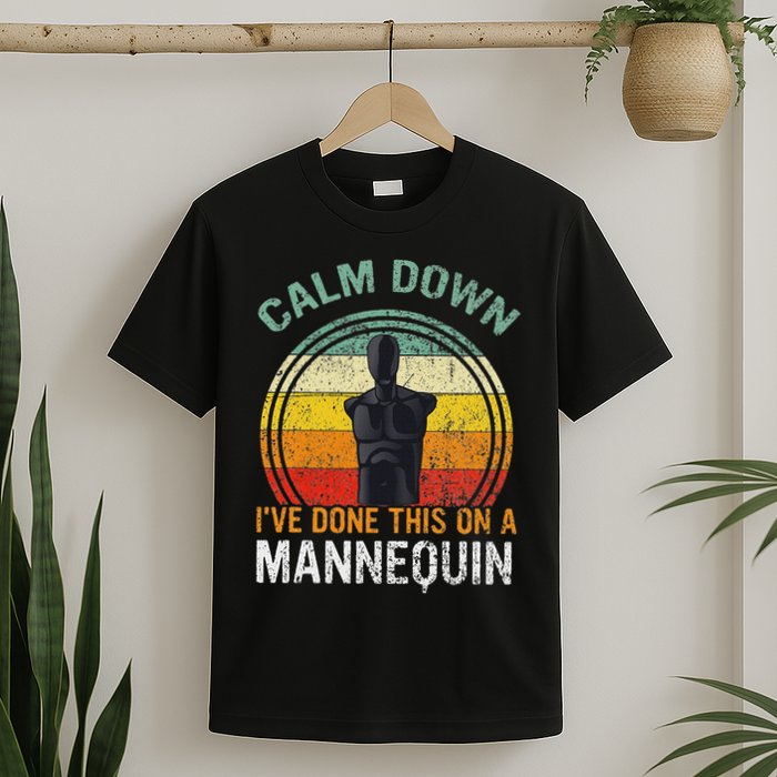 Calm Down I've Done This On A Mannequin Funny T-Shirt