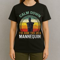 Calm Down I've Done This On A Mannequin Funny T-Shirt