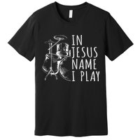 Christian Drumming In Jesus Name Play Drums Worship Drummer Premium T-Shirt