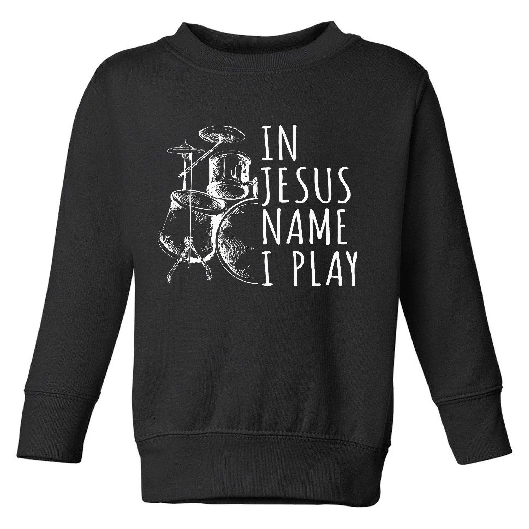 Christian Drumming In Jesus Name Play Drums Worship Drummer Toddler Sweatshirt