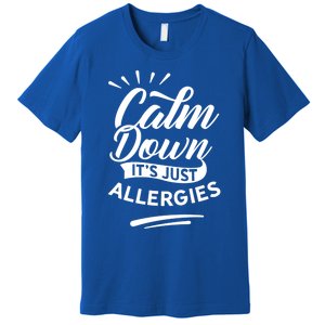 Calm Down It's Just Allergies Have Allergy Sarcastic Humor Cute Gift Premium T-Shirt