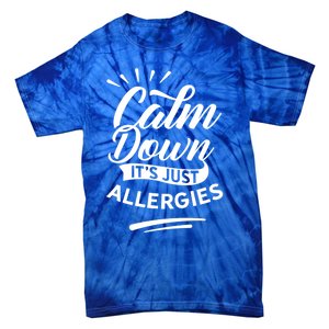 Calm Down It's Just Allergies Have Allergy Sarcastic Humor Cute Gift Tie-Dye T-Shirt