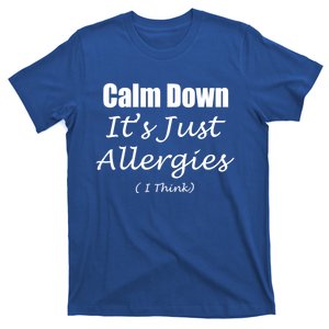 Calm Down It's Just Allergies ( I Think ) By Yoray Gift T-Shirt