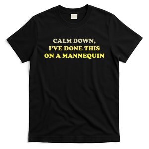 Calm Down Ive Done This On A Mannequin Funny T-Shirt