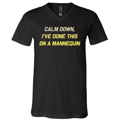 Calm Down Ive Done This On A Mannequin Funny V-Neck T-Shirt