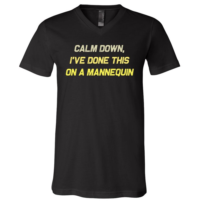 Calm Down Ive Done This On A Mannequin Funny V-Neck T-Shirt