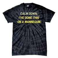 Calm Down Ive Done This On A Mannequin Funny Tie-Dye T-Shirt