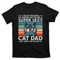 Cat Dad I Never Dreamed ID Grow Up O Be Super Sexy Cat Dad T-Shirt