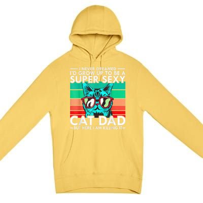 Cat Dad I Never Dreamed ID Grow Up O Be Super Sexy Cat Dad Premium Pullover Hoodie