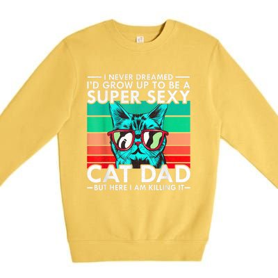 Cat Dad I Never Dreamed ID Grow Up O Be Super Sexy Cat Dad Premium Crewneck Sweatshirt