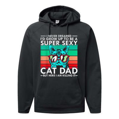 Cat Dad I Never Dreamed ID Grow Up O Be Super Sexy Cat Dad Performance Fleece Hoodie