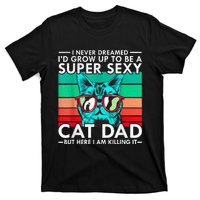 Cat Dad I Never Dreamed ID Grow Up O Be Super Sexy Cat Dad T-Shirt