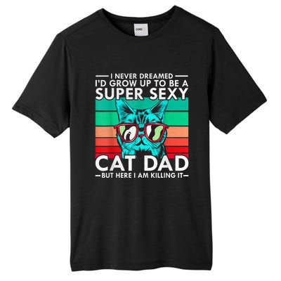 Cat Dad I Never Dreamed ID Grow Up O Be Super Sexy Cat Dad Tall Fusion ChromaSoft Performance T-Shirt