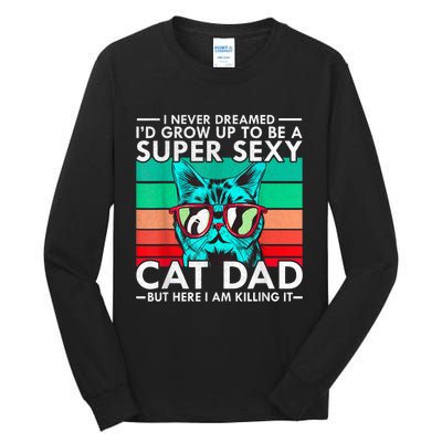 Cat Dad I Never Dreamed ID Grow Up O Be Super Sexy Cat Dad Tall Long Sleeve T-Shirt