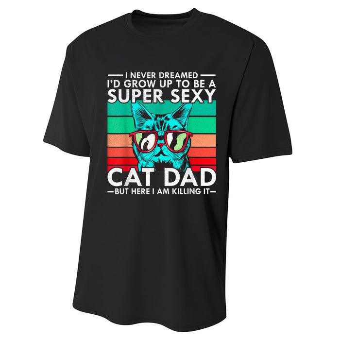 Cat Dad I Never Dreamed ID Grow Up O Be Super Sexy Cat Dad Performance Sprint T-Shirt