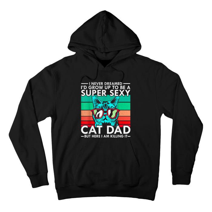 Cat Dad I Never Dreamed ID Grow Up O Be Super Sexy Cat Dad Tall Hoodie