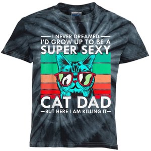 Cat Dad I Never Dreamed ID Grow Up O Be Super Sexy Cat Dad Kids Tie-Dye T-Shirt