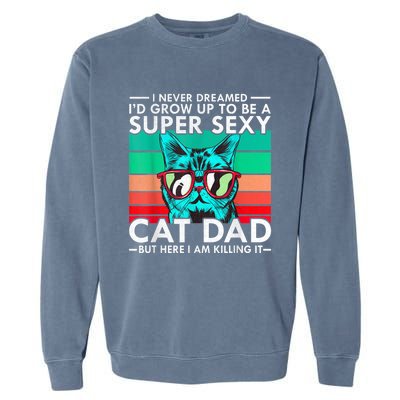 Cat Dad I Never Dreamed ID Grow Up O Be Super Sexy Cat Dad Garment-Dyed Sweatshirt