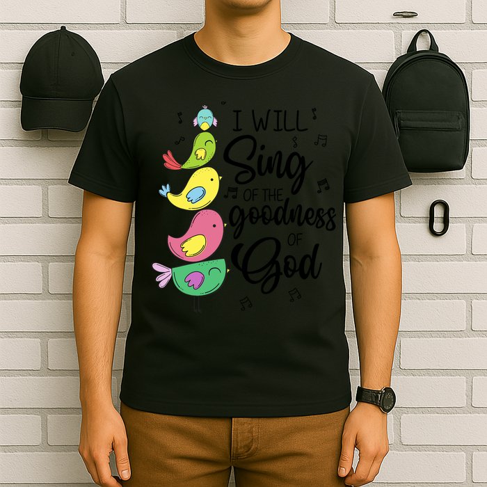 Cute Design I Will Sing Of The Goodness Of God Christian T-Shirt