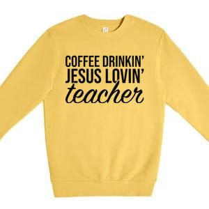 Coffee Drinking Jesus Loving Teacher Coffee Jesus Lovers Premium Crewneck Sweatshirt