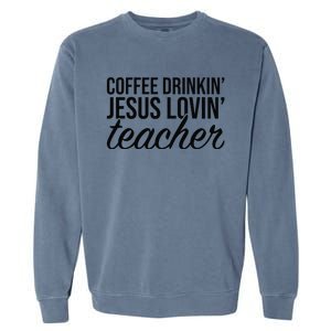 Coffee Drinking Jesus Loving Teacher Coffee Jesus Lovers Garment-Dyed Sweatshirt