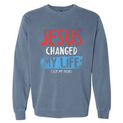 Christ Devotee Jesus Changed My Life Ask Me How Jesus Garment-Dyed Sweatshirt