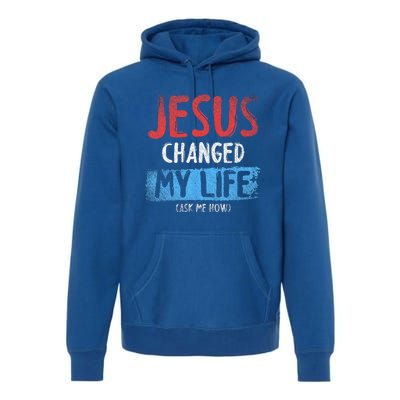 Christ Devotee Jesus Changed My Life Ask Me How Jesus Premium Hoodie