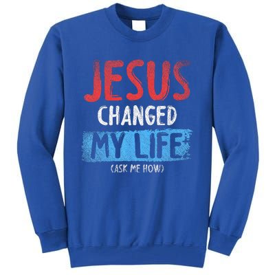 Christ Devotee Jesus Changed My Life Ask Me How Jesus Tall Sweatshirt